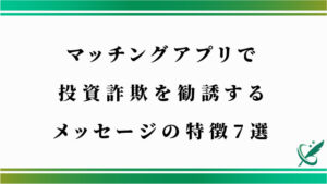 マッチングアプリで投資詐欺を勧誘するメッセージの特徴7選