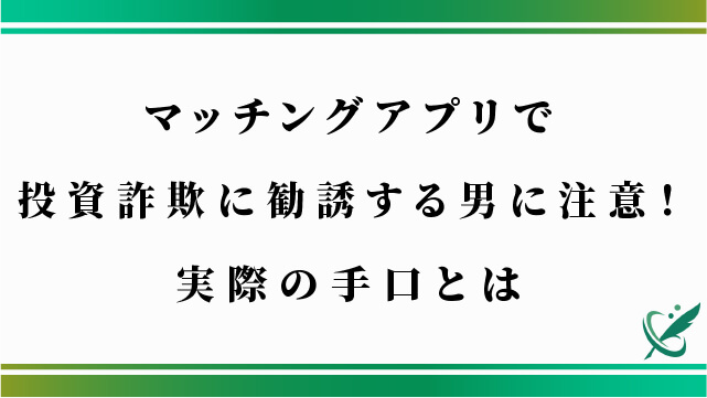 マッチングアプリで投資詐欺に勧誘する男に注意！実際の手口とは