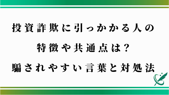 投資詐欺に引っかかる人の特徴や共通点は？騙されやすい言葉と対処法