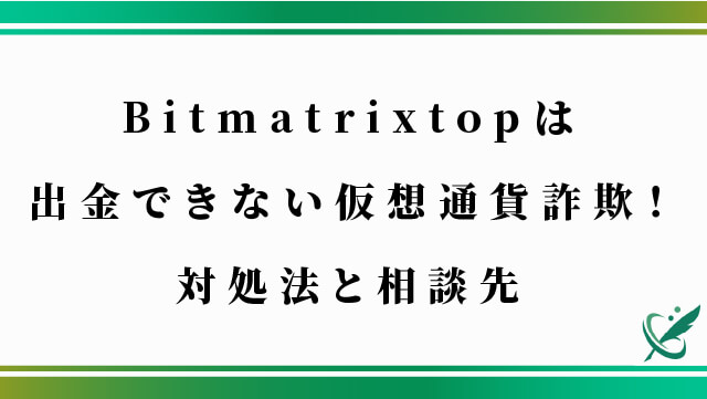 Bitmatrixtopは出金できない仮想通貨詐欺！対処法と相談先