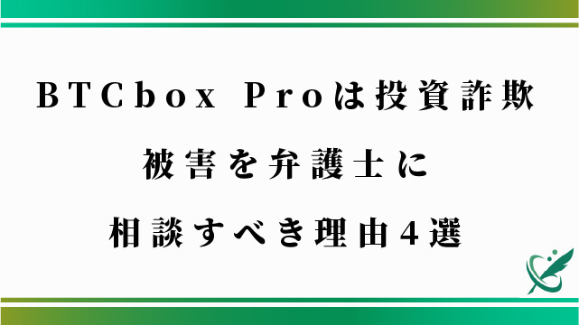 BTCbox Proは投資詐欺！被害を弁護士に相談すべき理由4選