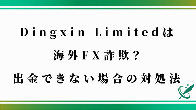 Dingxin Limitedは海外FX詐欺？出金できない場合の対処法