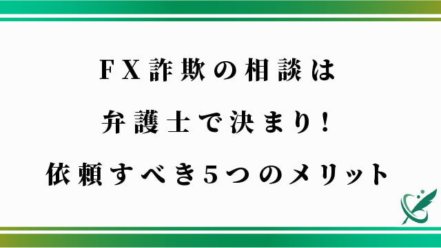 FX詐欺の相談は弁護士で決まり！依頼すべき5つのメリット