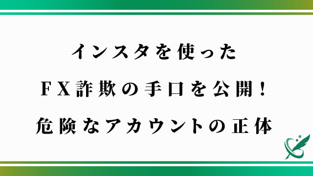 インスタを使ったFX詐欺の手口を公開！危険なアカウントの正体