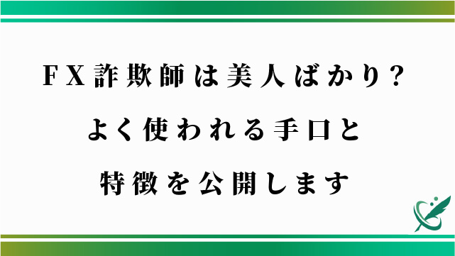 FX詐欺師は美人ばかり？よく使われる手口と特徴を公開します