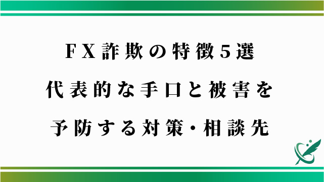 FX詐欺の特徴5選｜代表的な手口と被害を予防する対策・相談先