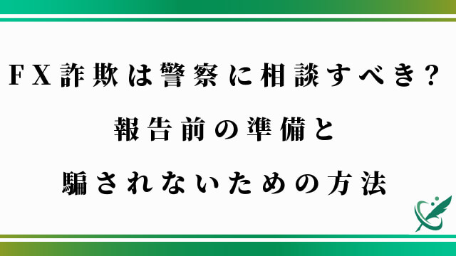 FX詐欺は警察に相談すべき？報告前の準備と騙されないための方法