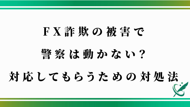 FX詐欺の被害で警察は動かない？対応してもらうための対処法