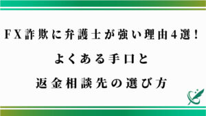 FX詐欺に弁護士が強い理由4選！よくある手口と返金相談先の選び方