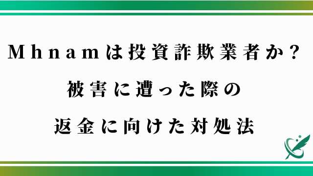 Mhnamは投資詐欺業者か？被害に遭った際の返金に向けた対処法