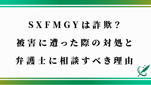 SXFMGYは詐欺？被害に遭った際の対処と弁護士に相談すべき理由