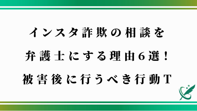 インスタ詐欺の相談を弁護士にする理由6選！被害後に行うべき行動