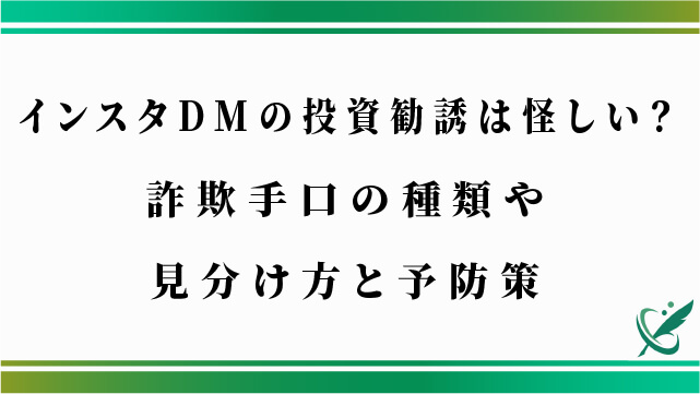 インスタDMの投資勧誘は怪しい？詐欺手口の種類や見分け方と予防策