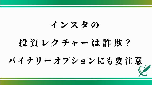 インスタの投資レクチャーは詐欺？バイナリーオプションにも要注意