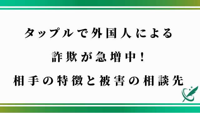 タップルで外国人による詐欺が急増中！相手の特徴と被害の相談先