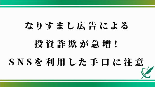 なりすまし広告による投資詐欺が急増！SNSを利用した手口に注意