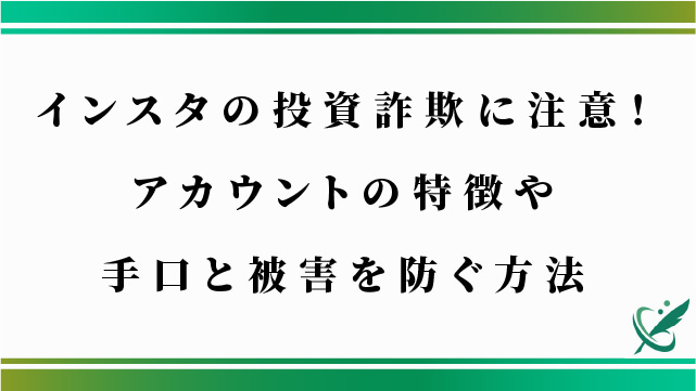 インスタの投資詐欺に注意！アカウントの特徴や手口と被害を防ぐ方法