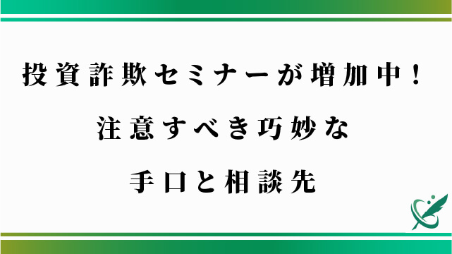 投資詐欺セミナーが増加中！注意すべき巧妙な手口と相談先