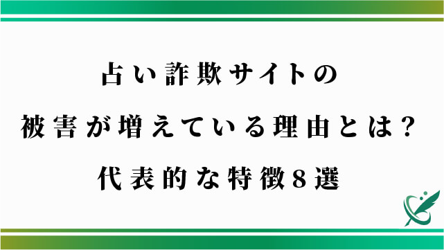 占い詐欺サイトの被害が増えている理由とは？代表的な特徴8選