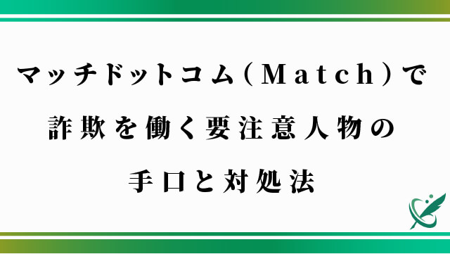 マッチドットコム（Match）で詐欺を働く要注意人物の手口と対処法